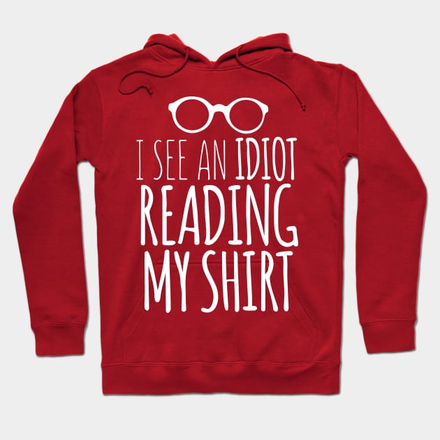 I See An Idiot Reading My Shirt Hoodie by kimmieshops